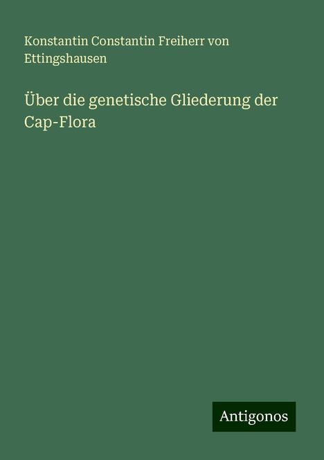 Konstantin Constantin Freiherr von Ettingshausen: Über die genetische Gliederung der Cap-Flora, Buch