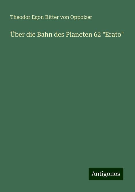 Theodor Egon Ritter von Oppolzer: Über die Bahn des Planeten 62 "Erato", Buch