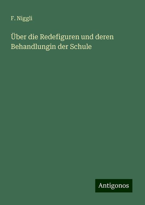 F. Niggli: Über die Redefiguren und deren Behandlungin der Schule, Buch