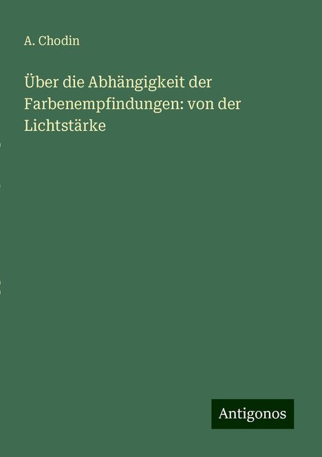 A. Chodin: Über die Abhängigkeit der Farbenempfindungen: von der Lichtstärke, Buch