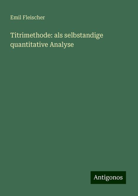 Emil Fleischer: Titrimethode: als selbstandige quantitative Analyse, Buch