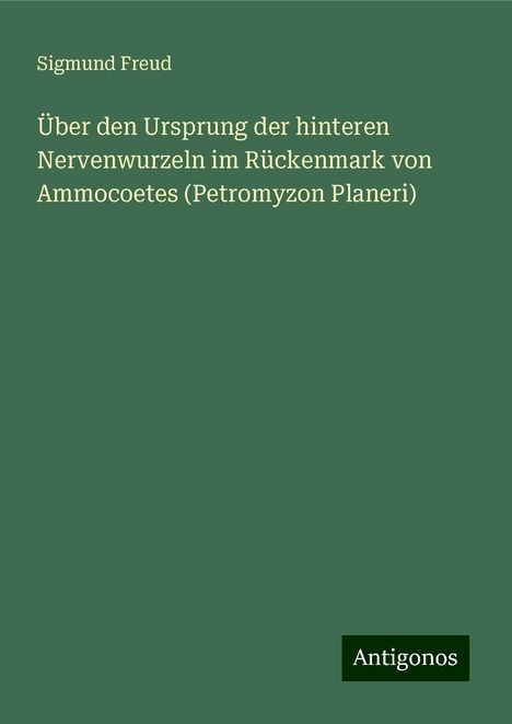 Sigmund Freud: Über den Ursprung der hinteren Nervenwurzeln im Rückenmark von Ammocoetes (Petromyzon Planeri), Buch