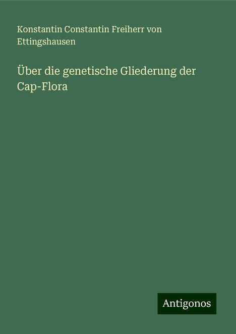 Konstantin Constantin Freiherr von Ettingshausen: Über die genetische Gliederung der Cap-Flora, Buch