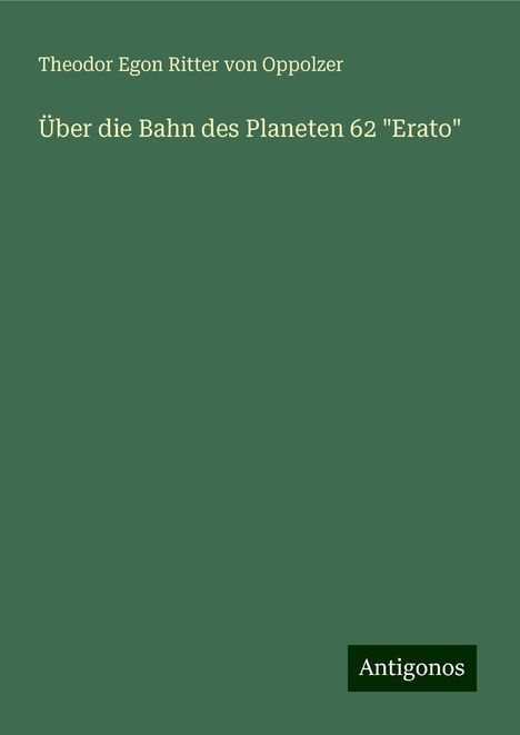 Theodor Egon Ritter von Oppolzer: Über die Bahn des Planeten 62 "Erato", Buch