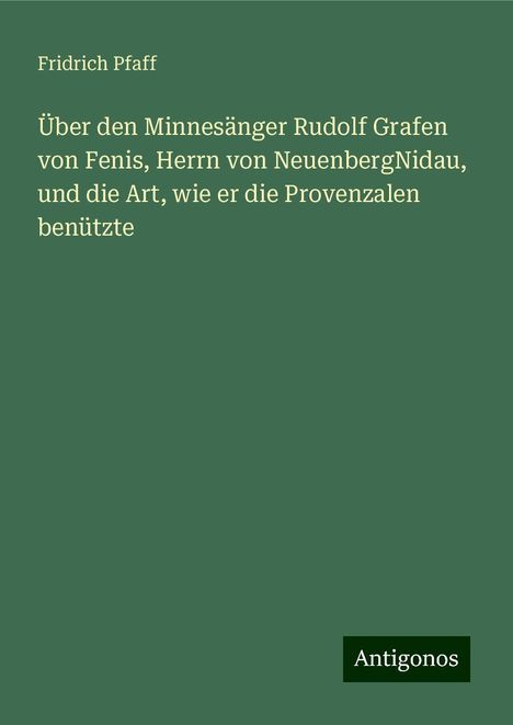 Fridrich Pfaff: Über den Minnesänger Rudolf Grafen von Fenis, Herrn von NeuenbergNidau, und die Art, wie er die Provenzalen benützte, Buch