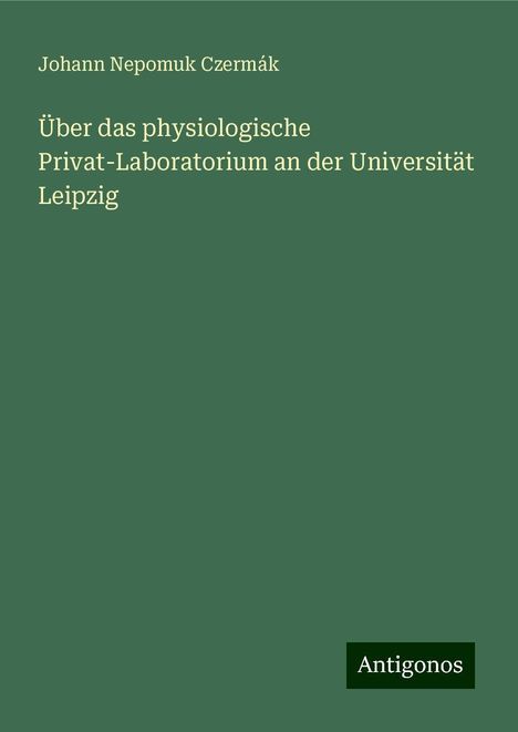 Johann Nepomuk Czermák: Über das physiologische Privat-Laboratorium an der Universität Leipzig, Buch