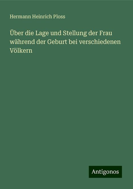 Hermann Heinrich Ploss: Über die Lage und Stellung der Frau während der Geburt bei verschiedenen Völkern, Buch