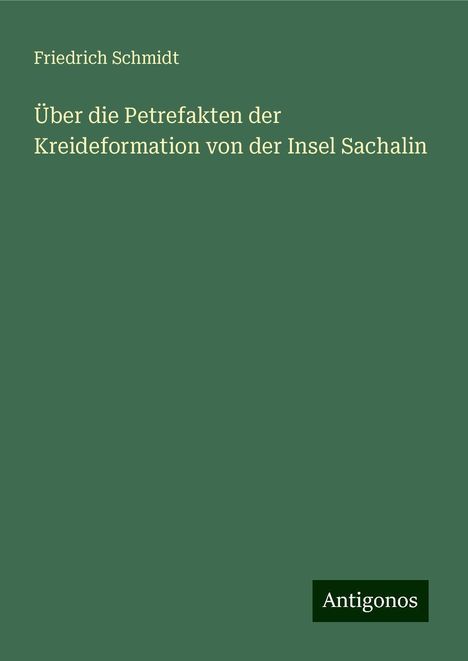 Friedrich Schmidt: Über die Petrefakten der Kreideformation von der Insel Sachalin, Buch