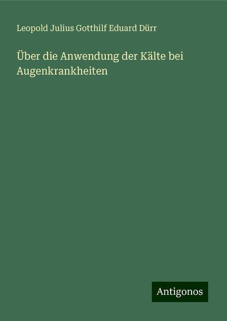 Leopold Julius Gotthilf Eduard Dürr: Über die Anwendung der Kälte bei Augenkrankheiten, Buch