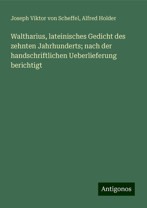 Joseph Viktor Von Scheffel: Waltharius, lateinisches Gedicht des zehnten Jahrhunderts; nach der handschriftlichen Ueberlieferung berichtigt, Buch