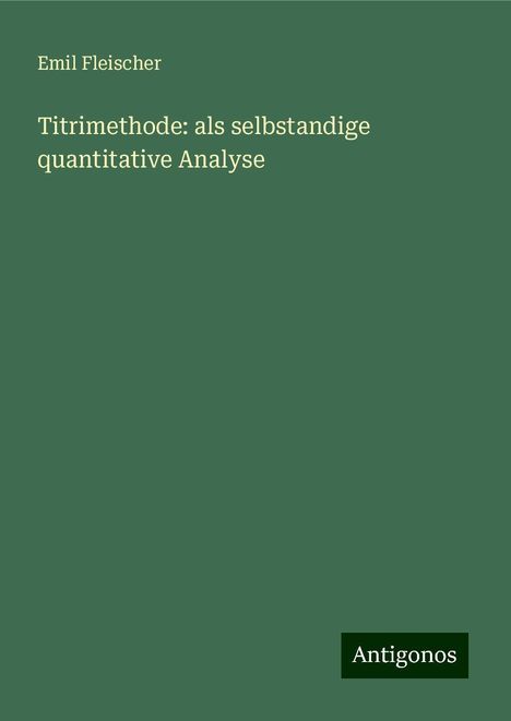 Emil Fleischer: Titrimethode: als selbstandige quantitative Analyse, Buch