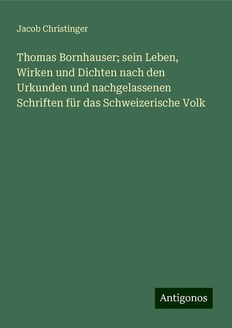 Jacob Christinger: Thomas Bornhauser; sein Leben, Wirken und Dichten nach den Urkunden und nachgelassenen Schriften für das Schweizerische Volk, Buch