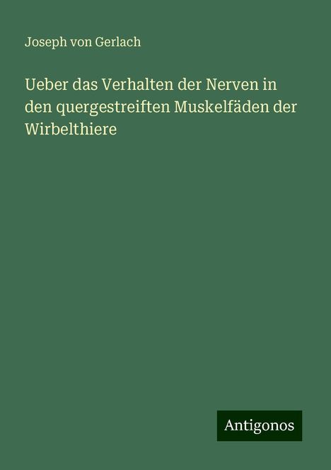 Joseph Von Gerlach: Ueber das Verhalten der Nerven in den quergestreiften Muskelfäden der Wirbelthiere, Buch