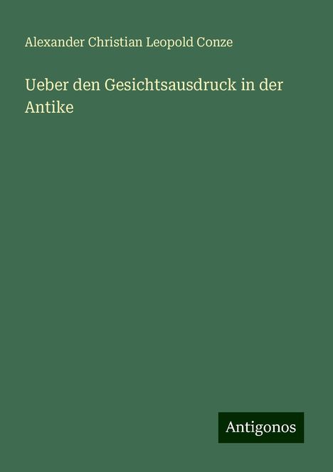 Alexander Christian Leopold Conze: Ueber den Gesichtsausdruck in der Antike, Buch