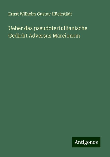 Ernst Wilhelm Gustav Hückstädt: Ueber das pseudotertullianische Gedicht Adversus Marcionem, Buch