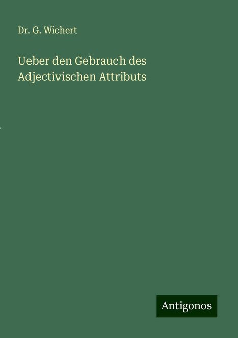 G. Wichert: Ueber den Gebrauch des Adjectivischen Attributs, Buch