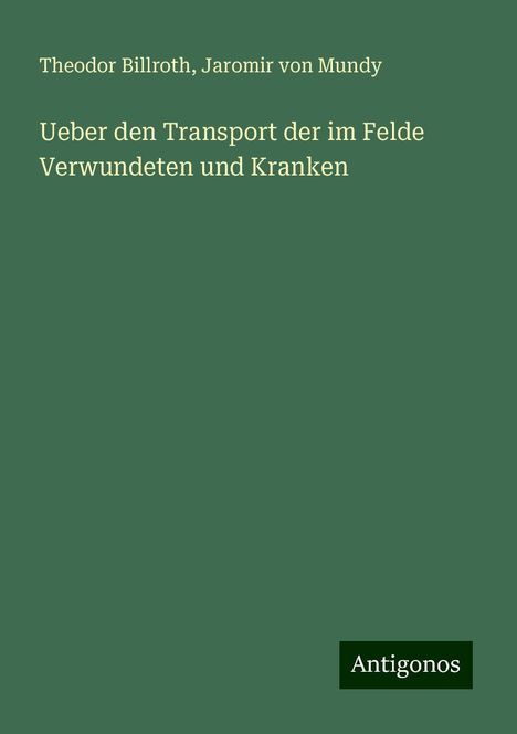 Theodor Billroth: Ueber den Transport der im Felde Verwundeten und Kranken, Buch