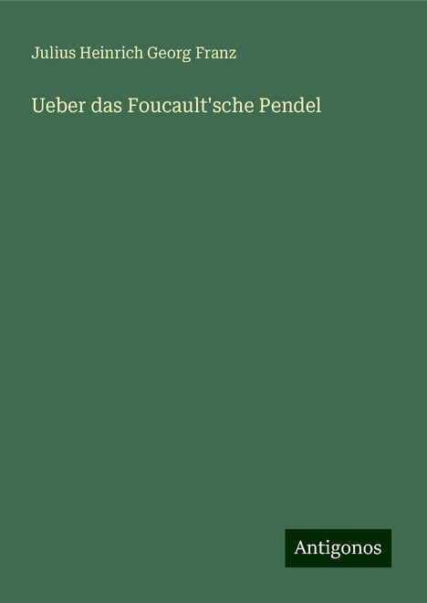 Julius Heinrich Georg Franz: Ueber das Foucault'sche Pendel, Buch