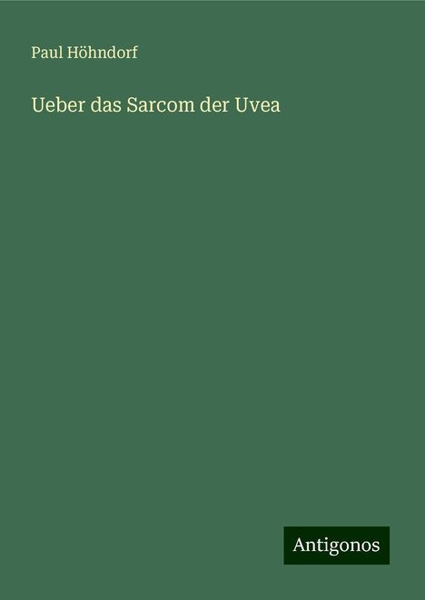 Paul Höhndorf: Ueber das Sarcom der Uvea, Buch