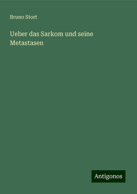 Bruno Stort: Ueber das Sarkom und seine Metastasen, Buch