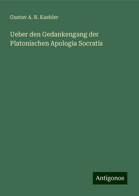 Gustav A. R. Kaehler: Ueber den Gedankengang der Platonischen Apologia Socratis, Buch