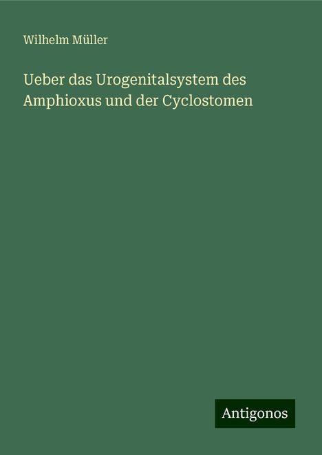 Wilhelm Müller: Ueber das Urogenitalsystem des Amphioxus und der Cyclostomen, Buch