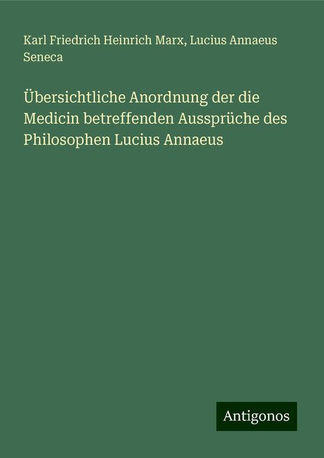 Karl Friedrich Heinrich Marx: Übersichtliche Anordnung der die Medicin betreffenden Aussprüche des Philosophen Lucius Annaeus, Buch