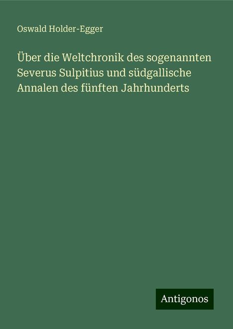 Oswald Holder-Egger: Über die Weltchronik des sogenannten Severus Sulpitius und südgallische Annalen des fünften Jahrhunderts, Buch