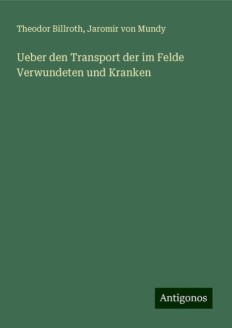 Theodor Billroth: Ueber den Transport der im Felde Verwundeten und Kranken, Buch