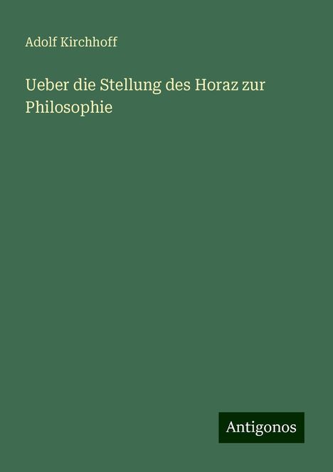 Adolf Kirchhoff: Ueber die Stellung des Horaz zur Philosophie, Buch