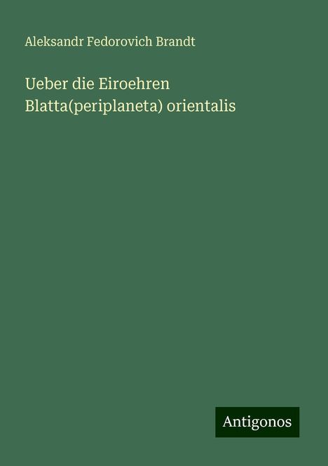 Aleksandr Fedorovich Brandt: Ueber die Eiroehren Blatta(periplaneta) orientalis, Buch