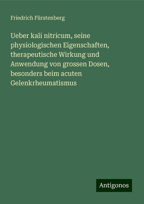 Friedrich Fürstenberg: Ueber kali nitricum, seine physiologischen Eigenschaften, therapeutische Wirkung und Anwendung von grossen Dosen, besonders beim acuten Gelenkrheumatismus, Buch