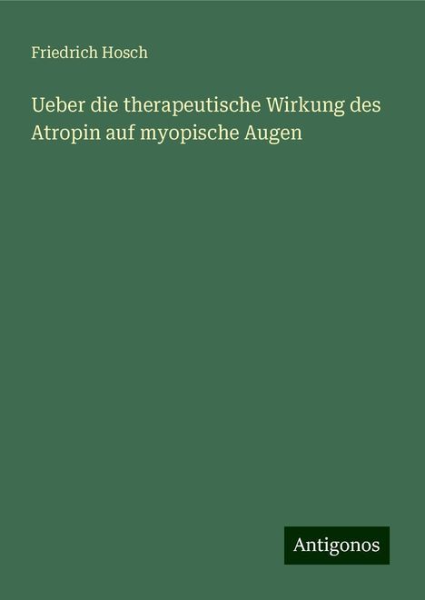 Friedrich Hosch: Ueber die therapeutische Wirkung des Atropin auf myopische Augen, Buch