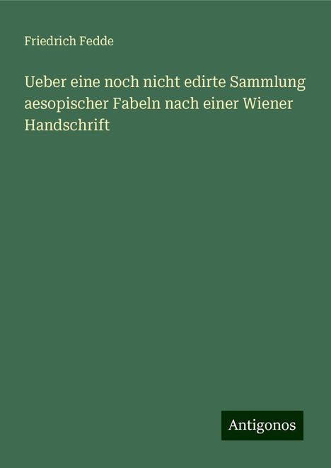 Friedrich Fedde: Ueber eine noch nicht edirte Sammlung aesopischer Fabeln nach einer Wiener Handschrift, Buch