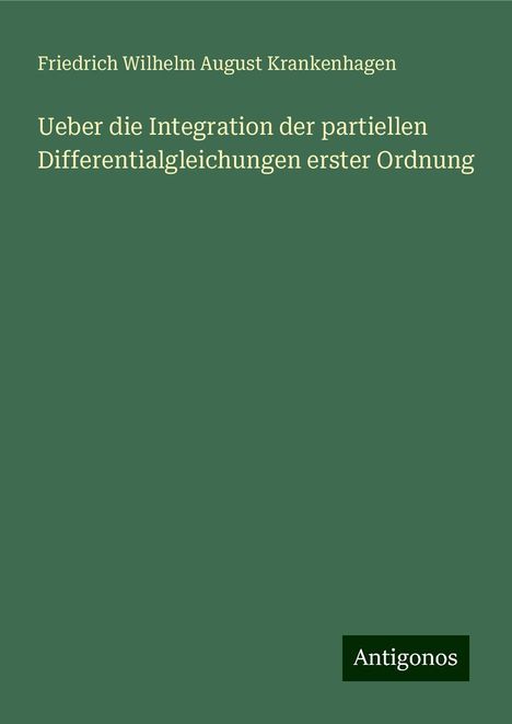 Friedrich Wilhelm August Krankenhagen: Ueber die Integration der partiellen Differentialgleichungen erster Ordnung, Buch