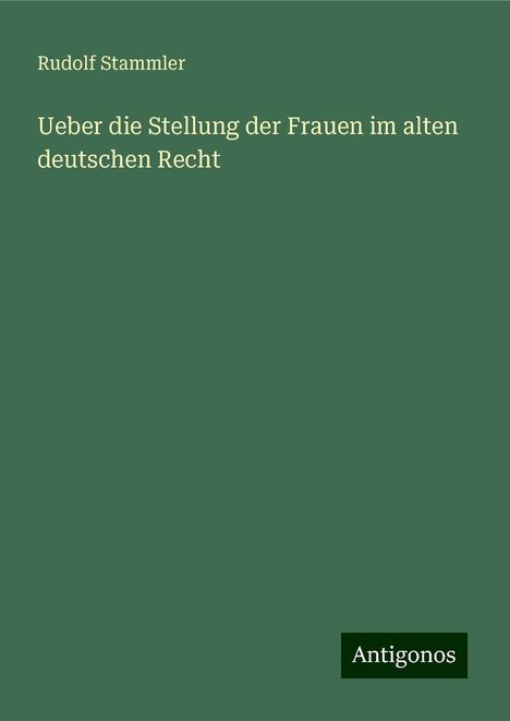 Rudolf Stammler: Ueber die Stellung der Frauen im alten deutschen Recht, Buch