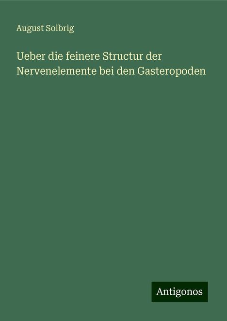 August Solbrig: Ueber die feinere Structur der Nervenelemente bei den Gasteropoden, Buch