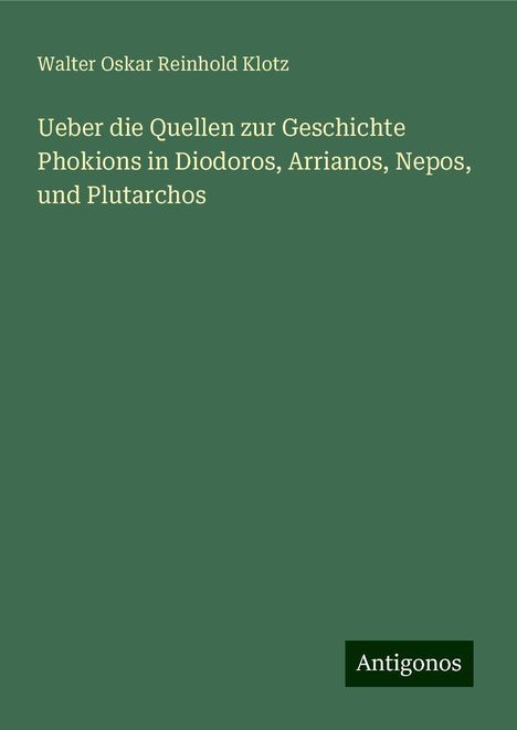 Walter Oskar Reinhold Klotz: Ueber die Quellen zur Geschichte Phokions in Diodoros, Arrianos, Nepos, und Plutarchos, Buch