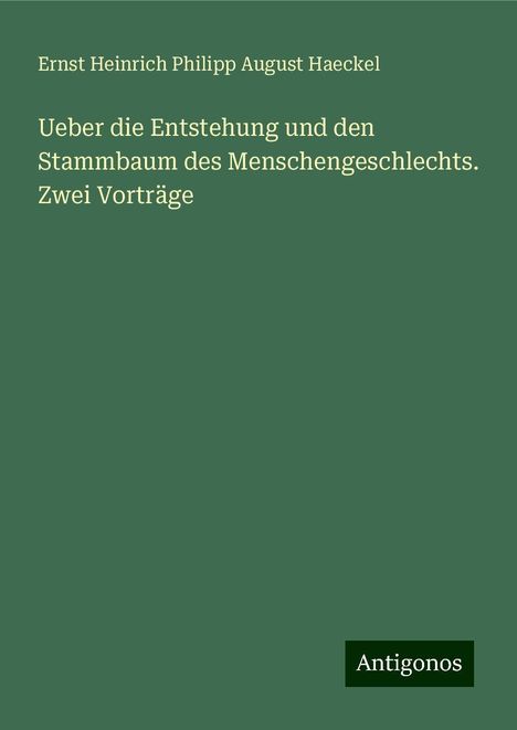 Ernst Heinrich Philipp August Haeckel: Ueber die Entstehung und den Stammbaum des Menschengeschlechts. Zwei Vorträge, Buch