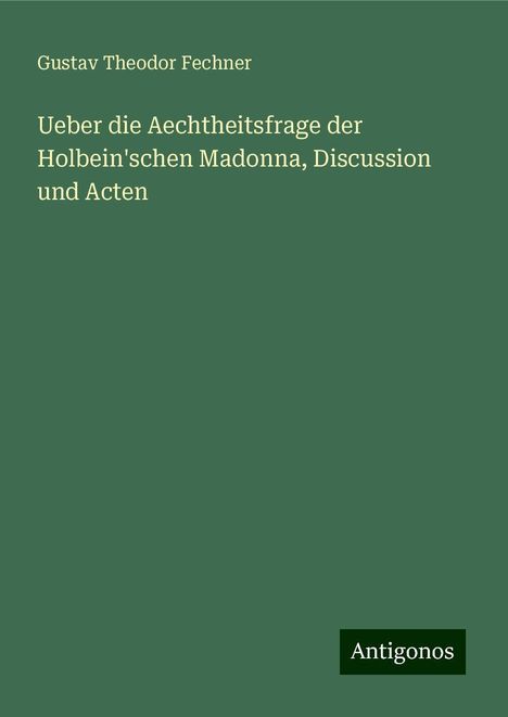 Gustav Theodor Fechner: Ueber die Aechtheitsfrage der Holbein'schen Madonna, Discussion und Acten, Buch