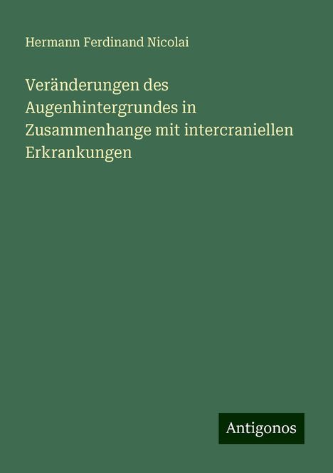 Hermann Ferdinand Nicolai: Veränderungen des Augenhintergrundes in Zusammenhange mit intercraniellen Erkrankungen, Buch