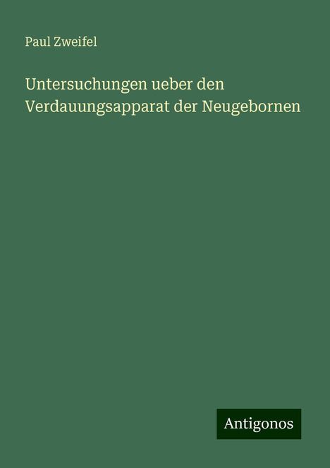 Paul Zweifel: Untersuchungen ueber den Verdauungsapparat der Neugebornen, Buch