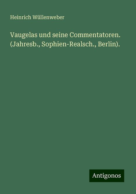 Heinrich Wüllenweber: Vaugelas und seine Commentatoren. (Jahresb., Sophien-Realsch., Berlin)., Buch