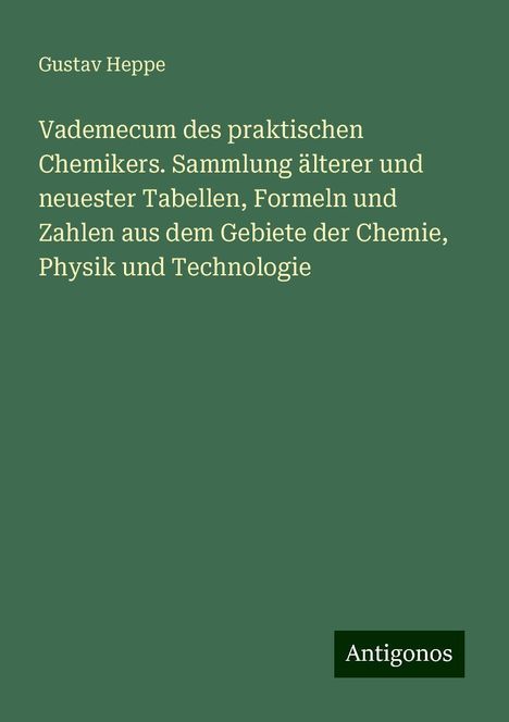 Gustav Heppe: Vademecum des praktischen Chemikers. Sammlung älterer und neuester Tabellen, Formeln und Zahlen aus dem Gebiete der Chemie, Physik und Technologie, Buch