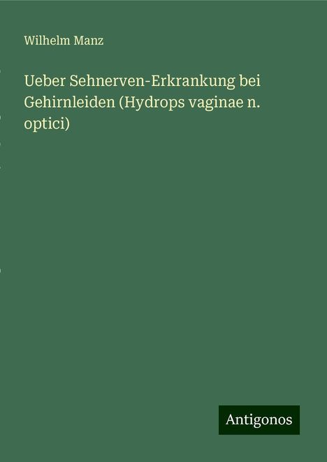 Wilhelm Manz: Ueber Sehnerven-Erkrankung bei Gehirnleiden (Hydrops vaginae n. optici), Buch