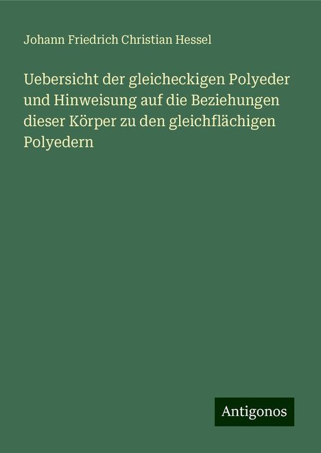 Johann Friedrich Christian Hessel: Uebersicht der gleicheckigen Polyeder und Hinweisung auf die Beziehungen dieser Körper zu den gleichflächigen Polyedern, Buch