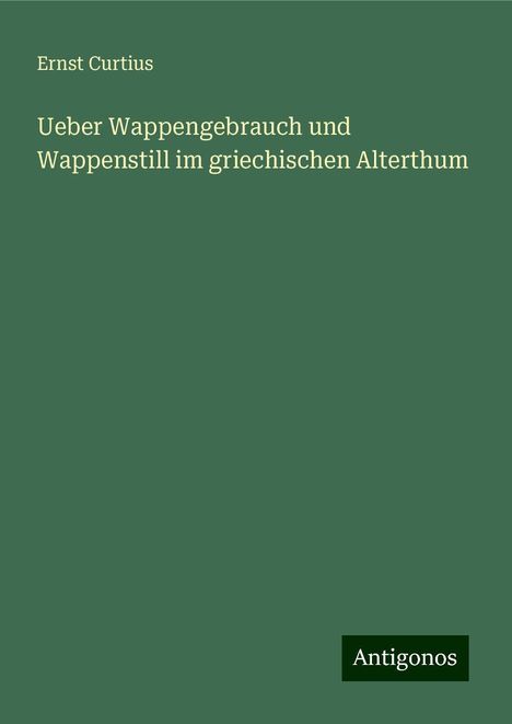 Ernst Curtius: Ueber Wappengebrauch und Wappenstill im griechischen Alterthum, Buch