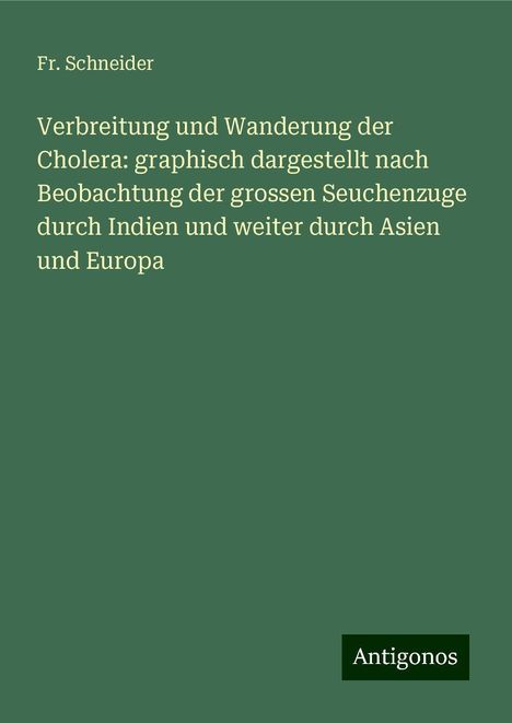 Fr. Schneider: Verbreitung und Wanderung der Cholera: graphisch dargestellt nach Beobachtung der grossen Seuchenzuge durch Indien und weiter durch Asien und Europa, Buch