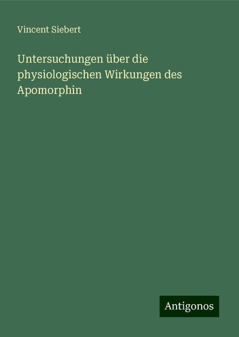 Vincent Siebert: Untersuchungen über die physiologischen Wirkungen des Apomorphin, Buch