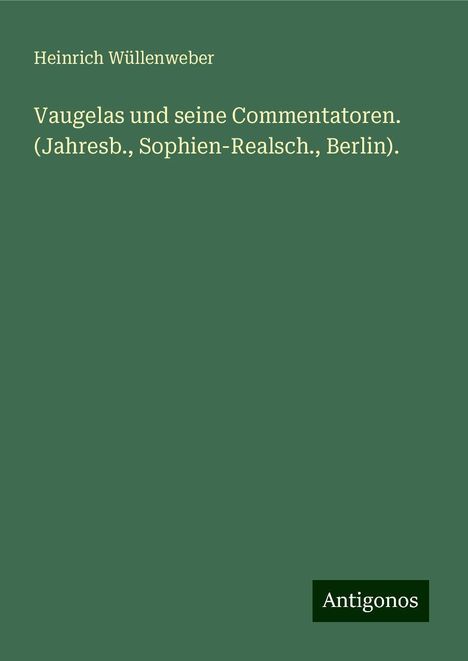 Heinrich Wüllenweber: Vaugelas und seine Commentatoren. (Jahresb., Sophien-Realsch., Berlin)., Buch